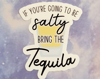 If You're Going to be Salty Bring the Tequila vinyl sticker, drinking sticker, alcohol sticker, vinyl sticker, tequila, tequila sticker