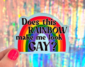 Does This Rainbow Make Me Look Gay Sticker, Funny LGBTQ+ Sticker, Rainbow Decal, Water Bottle and Laptop Sticker, Equal Rights, Love is Love