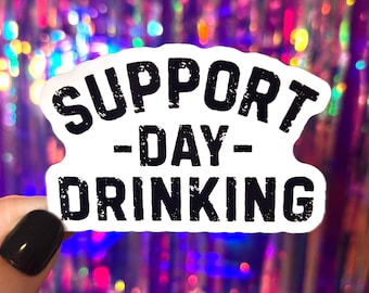 Support Day Drinking Sticker, Funny Drinking Sticker, Funny Alcohol Sticker, Day Drinker, Water Bottle Sticker, Laptop Sticker, Decals