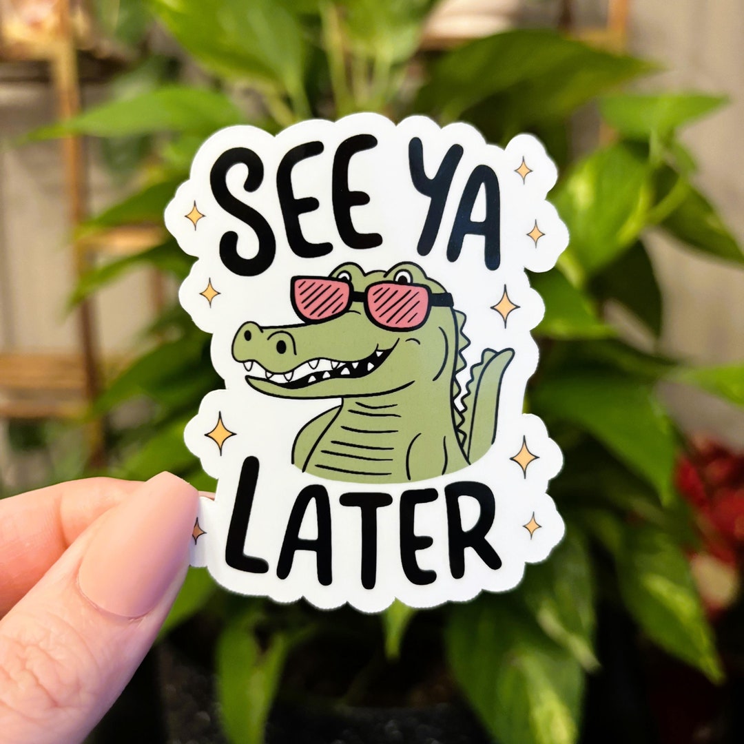 See Ya Later Alligator Sticker, Alligator Sticker, Funny Sticker, Silly ...