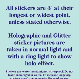 Op de afbeelding: Tekst op een lichtblauwe achtergrond die aangeeft dat alle stickers 7,6 cm lang of breed zijn, tenzij anders vermeld. Holografische en glitter-stickerfoto's worden gemaakt in normaal licht en met een ringlicht om het holo-effect te laten zien. Stickers zijn waterbestendig, maar niet waterdicht. Laat ze niet ondergedompeld in water. Om de levensduur te verlengen, worden stickers niet aanbevolen voor buitengebruik.