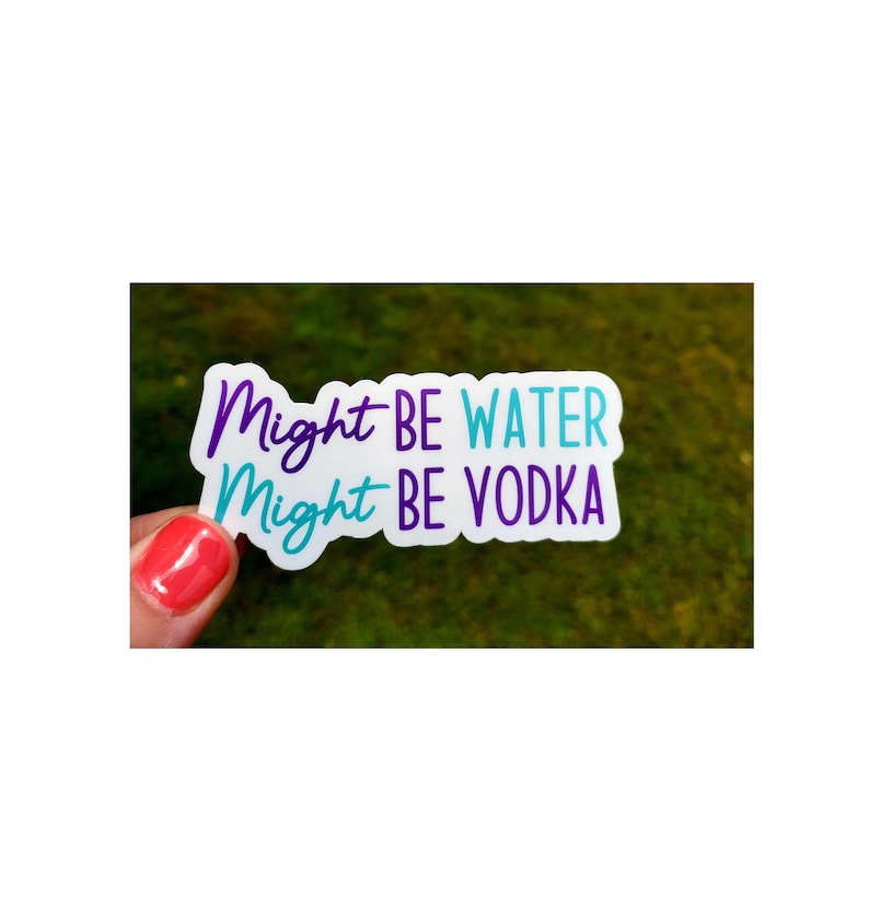 Might Be Water Might Be Vodka Sticker, Drinking Sticker, Alcohol Sticker, Vodka Sticker, Water Sticker image 1
