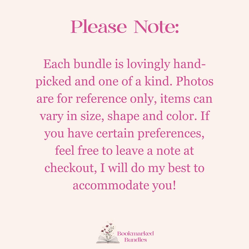 May include: A light pink background with the text "Please Note:" in a darker pink font. The text below explains that each bundle is hand-picked and unique, with photos for reference only. The text also mentions that items may vary in size, shape, and color.