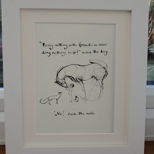 May include: Framed black and white illustration featuring a fox, a mole, and a boy. The artwork includes the quote, "Doing nothing with friends is never doing nothing, is it?" and the response, "No, said the mole."