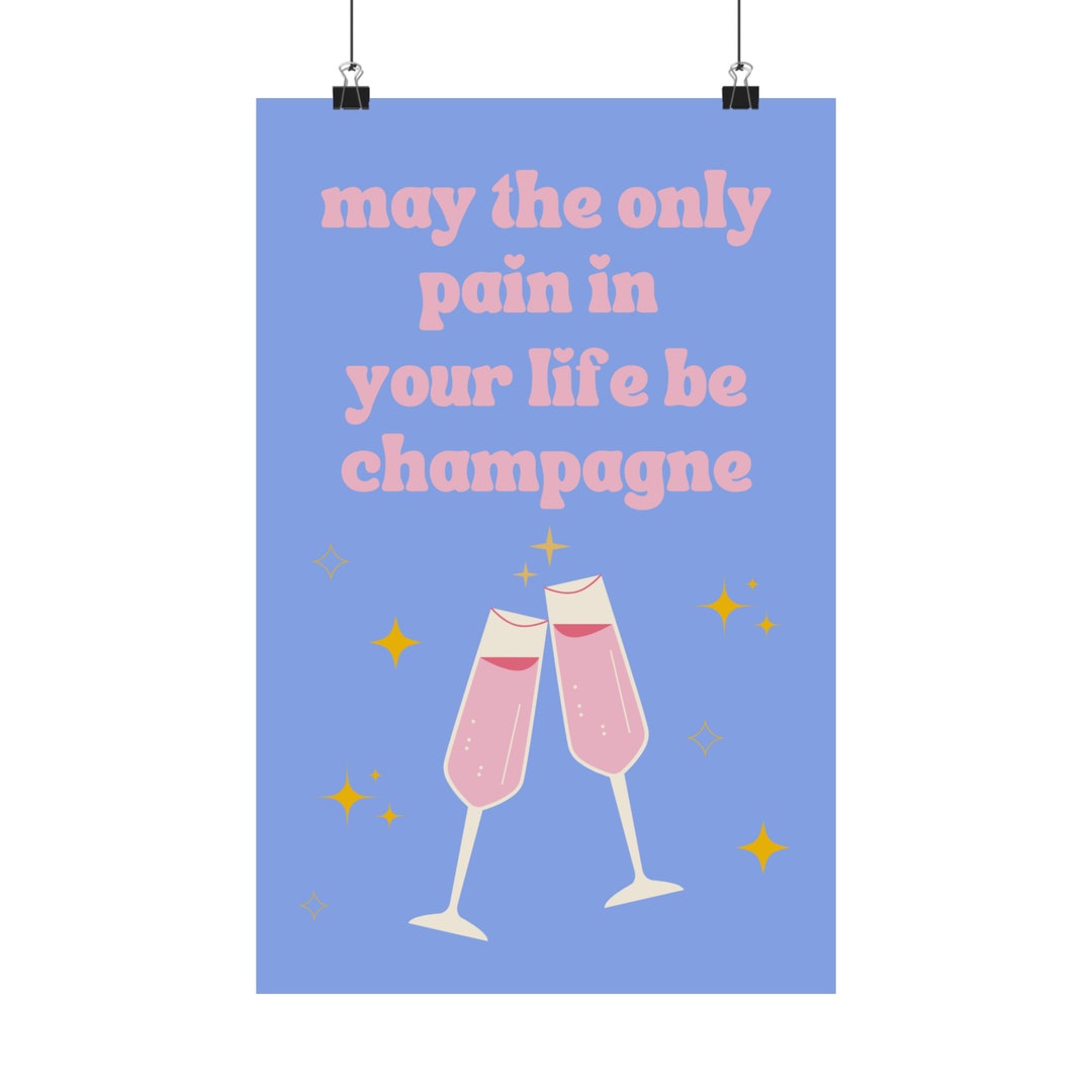 May the Only Pain in Your Life Be Champagne Print | Colorful Room Decor