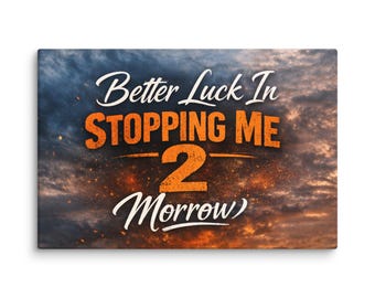 May include: A rectangular canvas print with the text "Better Luck In STOPPING ME 2 Morrow" in white and orange lettering against a dark, cloudy background with fiery accents. The artwork has a motivational theme.