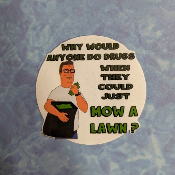 King of the Hill Hank Hill Why Would Anyone Do Drugs When They Can Mow A Lawn 3 inch Waterproof Weatherproof Decal