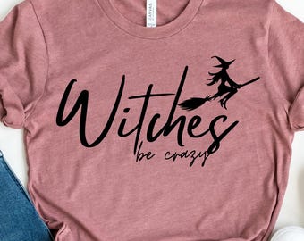 Witches Be Crazy Shirt, Crazy Witches Shirt, Witchy Sister Shirt, Witchy Sisters Shirt, Halloween Party Shirt, Halloween Sisters Shirt