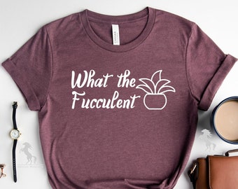 What The Fucculent Shirt, Fucculent Shirt, Funny Cactus Shirt, Gardening Shirt, Succulent Shirt, Plant Shirt, Garden Shirt, Plant Lover