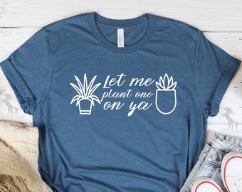Let Me Plant One On You Shirt, plantenshirt, plantenliefhebber cadeau, shirt plantenliefhebber, shirt tuinieren, inspirerend T-shirt, shirt plantenliefhebber, shirt plantenliefhebber