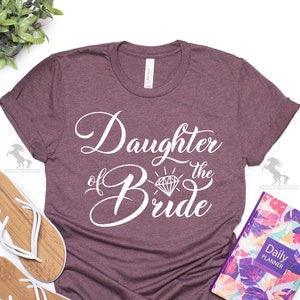 Daughter of the Bride Shirt, Wedding Shirt, Bridal Shirt, Bridal Party Tee, Wedding Party Shirt, Funny Quotes Shirt, Wedding Gift Tee