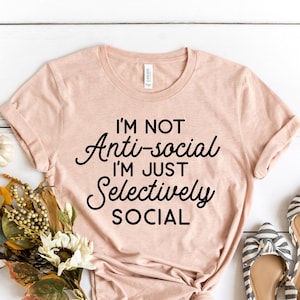 I&#39;m not Antisocial I&#39;m Just Selectively Social Shirt, Selectively Social Shirt, Funny Quotes, Sarcastic Shirt, Funny Shirt, Woman Gift Shirt
