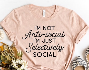 I'm not Antisocial I'm Just Selectively Social Shirt, Selectively Social Shirt, Funny Quotes, Sarcastic Shirt, Funny Shirt, Woman Gift Shirt