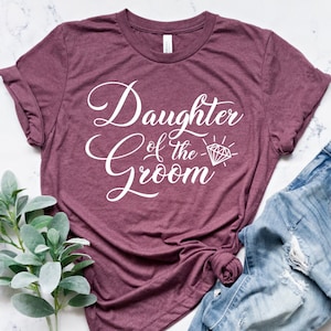 Daughter of the Groom Shirt, Wedding Shirt, Bridal Shirt, Bridal Party Tee, Wedding Party Shirt, Funny Quotes Shirt, Wedding Gift Tee