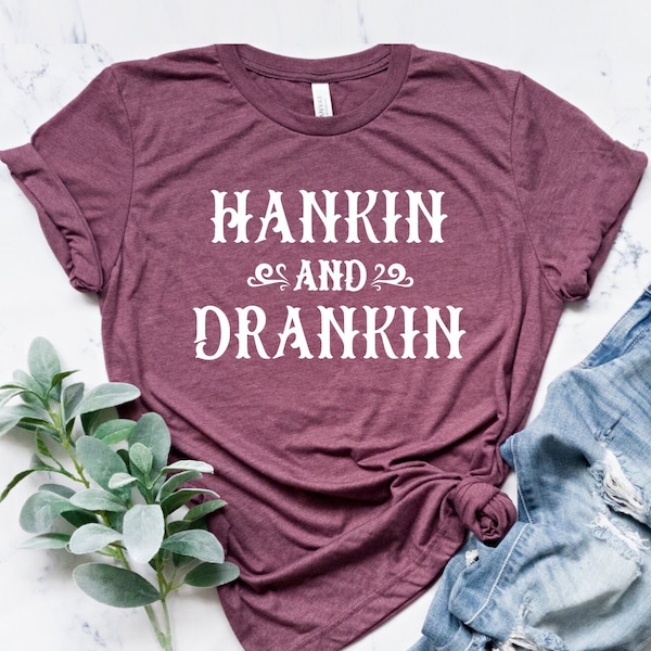 Hankin and Drankin Shirt, Country Live Shirt, Country Song Shirt, Country Quotes Shirt, Country Music Shirt, Western Shirt, Southern Shirt