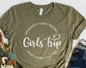 Girls Trip Shirt, Apparently We&#39;re Trouble When We&#39;re Together Shirt, Girls Vacation Shirt, Girls Weekend Shirt, Gift Shirts, Girls Travel