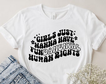 Girls Just Wanna Have Fundamental Human Rights Shirt, Gift for Her, Feminist Shirt, RetroShirt, Girl Power, Girl Squad, Black History Month