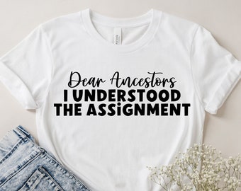 Dear Ancestors I Understood the Assignment Shirt, Black Culture Shirt, Black History, Juneteenth, Juneteenth Gift, Black History Month