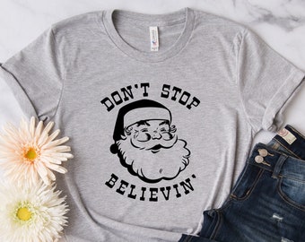 Don't Stop Believing Shirt, Christmas Shirt, Vintage, Santa Shirt,Fun Family Christmas, Funny Chrsitmas, Christmas Spirit, Xmas, Santa Claus