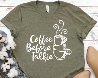 Coffee Before Talkie Shirt, Coffee Lovers Shirt, Coffee Shirt for Women, Funny Coffee Shirt, Coffee Tee, Gift for Friends