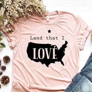 Land That I Love Shirt, 4th of July Shirt, Independence Day Gift Shirt, Patriotic Shirt, 4th of July Gift Tee