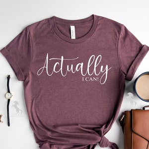 Actually I Can Shirt, Motivational Shirt, Inspirational Shirt, Girl Shirts, Crew Shirt, Motivational Gift, Gift for Friends