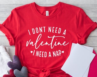 Happy Valentine's Day Shirt, I Don't Need A Valentine I Need a Nap,Valentine's Day Shirt,Valentine's Shirt,Valentines Day Gift,Gift For Her