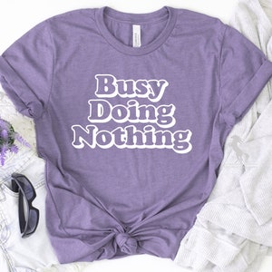 Busy Doing Nothing Shirt, Doing Nothing Tee, Funny Quotes Shirt, Sarcastic Shirt, Lazy Shirt, Funny Shirt, Woman Gift Tee
