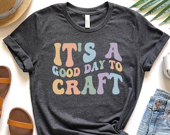 Crafting Tee - It's a Good Day to Craft Shirt, Gift for Crafters, Artsy Apparel, DIY Enthusiast T-Shirt, Creative Gift