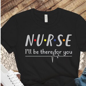 Women's Nurse T Shirt I'll Be There For You Nurse Shirt Cute Nurse Shi