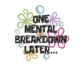 One Mental Breakdown Later Embroidery Design, 3 sizes, Instant Download