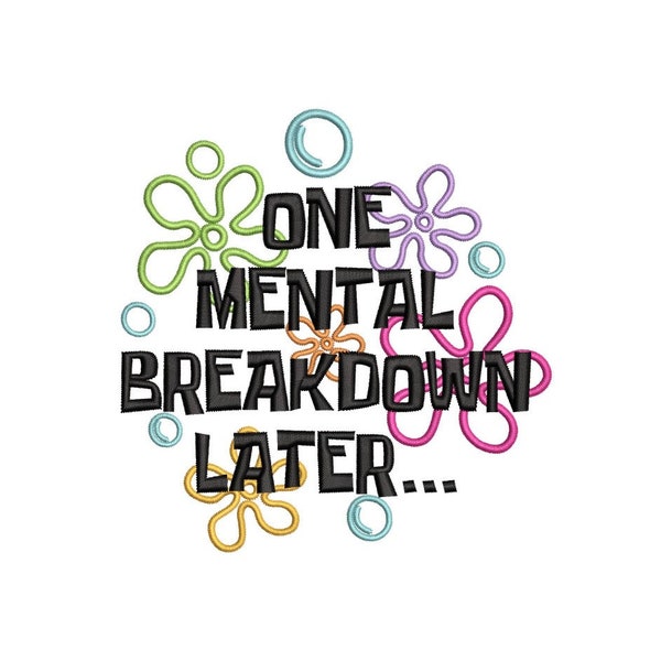 One Mental Breakdown Later Embroidery Design, 3 sizes, Instant Download