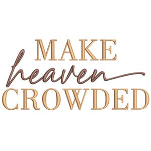 May include: Text-based design with the words "MAKE heaven CROWDED" in a mix of serif and cursive fonts. The word "heaven" is in a darker brown cursive font, while the other words are in a lighter gold serif font.