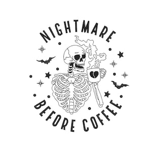 May include: Black and white illustration of a skeleton holding a coffee mug with a broken heart on it. The text "Nightmare Before Coffee" is written in a circle around the skeleton.