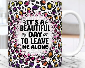 Beautiful Day To Leave Me Alone Mug Wrap, Funny Sarcastic Sparkly Leopard Mug Wrap Sublimation Design PNG, 11oz and 15oz Coffee Cup Template