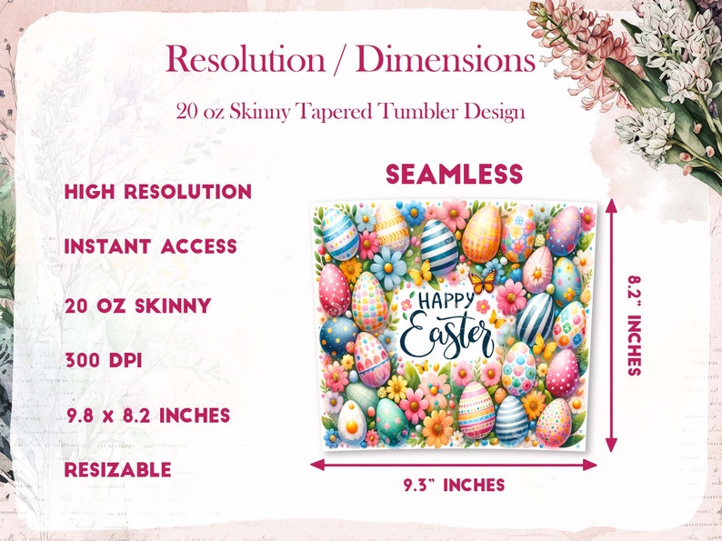 May include: A digital design featuring a seamless pattern of colourful Easter eggs and flowers. The design includes the text "Happy Easter" and is 9.3 inches wide by 8.2 inches tall. It is suitable for use on a 20 ounce skinny tapered tumbler.