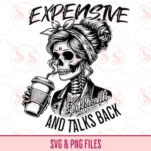 May include: Black and white illustration of a skull with a coffee cup and the text "Expensive, Difficult and Talks Back".