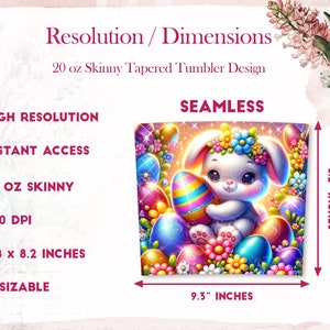 May include: A 20 ounce skinny tapered tumbler design featuring a white bunny holding a colorful Easter egg surrounded by other colorful eggs and flowers. The design is seamless and can be resized. The design is 9.3 inches wide and 8.2 inches tall.