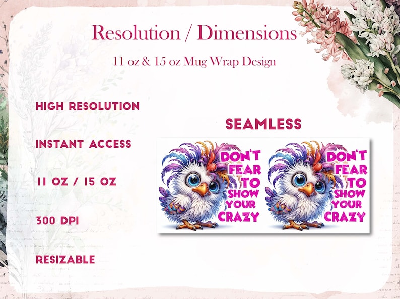 May include: A digital design for a mug wrap featuring a colorful cartoon bird with the text "Don't Fear to Show Your Crazy" repeated twice. The design is seamless and can be used for 11 oz or 15 oz mugs. The design is high resolution, 300 DPI, and resizable.