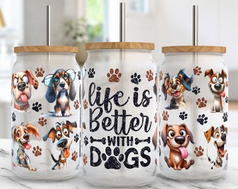Dog Libbey Glass Wrap, Life is Better with Dogs 16 Oz Glass Can Wrap PNG, Glass Can Sublimation Wrap Design, Dog Lover Glass Tumbler Wrap