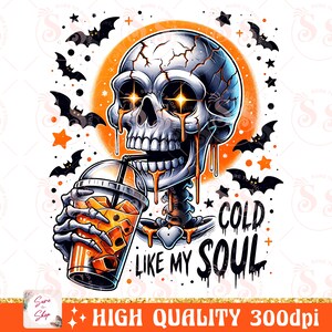May include: A cartoon skeleton with a cracked skull and glowing eyes is drinking from a cup of orange liquid. The skeleton is dripping with orange liquid and the background is orange with bats and stars. The text "COLD LIKE MY SOUL" is written below the skeleton.