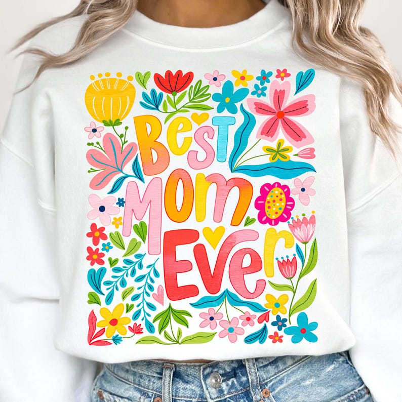 May include: White sweatshirt with a colorful floral design and the text "Best Mom Ever".