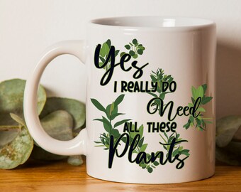 Plant Gift Mug "Yes I Do Really Need All These Plants" gifts for houseplant addict, houseplant gifts, funny houseplant present