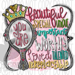 May include: A pink watercolor background with a silver hand mirror with a gold crown on top. The mirror reflects the words "you are" in red and white. The words "beautiful, special, unique, important, worthy, loved, talented, irreplaceable" are written in a colorful, whimsical font around the mirror.