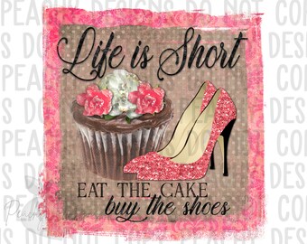 Life is short buy the shoes eat the cake png, Digital Download, DTG, png files for sublimation, sublimation designs downloads