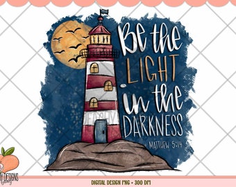 Be the Light in the Darkness png, sublimation designs, sublimation png, Uplifting digital design, encourage, empower, Matthew 5:14