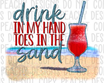 drink in my hand toes in the sand png, sublimation designs, sublimation downloads, sublimation png, funny summer clipart