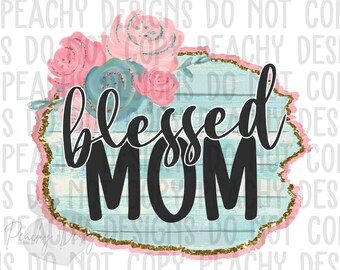 Mothers Day png, Mom clipart, Blessed Mom png, Blessed Mom, Mothers day Sublimation, Digital Download, happy mothers day png