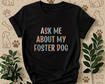 Ask Me About My Foster Dog Tee: Dog Rescue Cotton Shirt