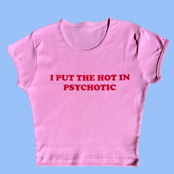 I Put the Hot In Psychotic Baby Tee, Y2K Top, 90s Tee, Summer Top